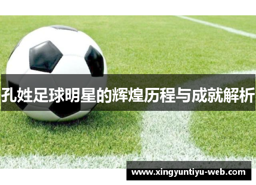 孔姓足球明星的辉煌历程与成就解析